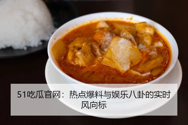 51吃瓜官网：热点爆料与娱乐八卦的实时风向标